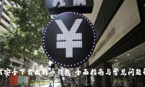 如何安全下载比特币钱包：全面指南与常见问题解答