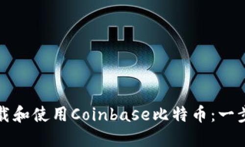 如何下载和使用Coinbase比特币：一步步指南