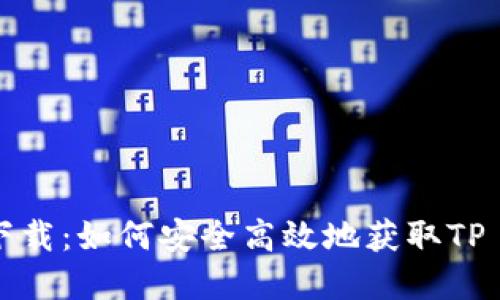 TP TP下载：如何安全高效地获取TP TP资源